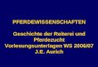PFERDEWISSENSCHAFTEN Geschichte der Reiterei und Pferdezucht Vorlesungsunterlagen WS 2006/07 J.E. Aurich