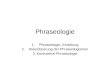 Phraseologie 1.Phraseologie: Einleitung 2.Klassifizierung der Phraseologismen 3. Kontrastive Phraseologie