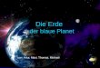 Die Erde - der blaue Planet von: Artur, Maxi, Thomas, Michael