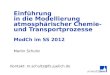 Martin Schultz Einführung in die Modellierung atmosphärischer Chemie- und Transportprozesse ModCh im SS 2012 Kontakt: m.schultz@fz-juelich.de