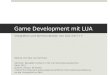Game Development mit LUA Integration und Kommunikation von LUA mit C++ Referat von Paul van Hemmen Seminar: Reusable Content in 3D und Simulationssystemen