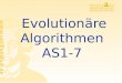 Evolutionäre Algorithmen AS1-7 Rüdiger Brause: Adaptive Systeme, Institut für Informatik, WS 2009 Evolution neuronaler Netze Genetische Algorithmen Evolutionäre