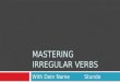 MASTERING IRREGULAR VERBS With Dein Name Stunde. To Be…the oddest verb of all If to be were regular, it would be: I bewe be You beyall be He/she/it be