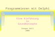 Programmieren mit Delphi Eine Einführung in Grundkonzepte Gregor Noll 2008