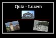 Quiz - Luzern Zu welchem Denkmal gehört dieser Ausschnitt? Frage 1: a) Museggmauer b) KKL c) Triumphbogen d) Wasserturm