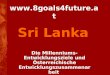 Www.8goals4future.at Die Millenniums- Entwicklungsziele und Österreichische Entwicklungszusammenarbeit Sri Lanka