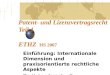 Patent- und Lizenzvertragsrecht Teil 1 ETHZ HS 2007 Einführung: Internationale Dimension und praxisorientierte rechtliche Aspekte Dr. H. Laederach ©