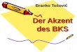 1 Branko Tošovi ć Der Akzent des BKS. 2 die Akzentstelle im gleichen Wort wechseln kann Länge und Kürze der betonten Silbe die musikalische Bewegung des