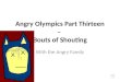 Angry Olympics Part Thirteen – Bouts of Shouting With the Angry Family