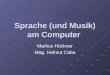 Sprache (und Musik) am Computer Markus Höckner Mag. Helmut Caba