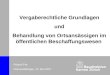 Vergaberechtliche Grundlagen und Behandlung von Ortsansässigen im öffentlichen Beschaffungswesen Roland Fey Kleinandelfingen, 23. Mai 2007