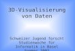 3D-Visualisierung von Daten Schweizer Jugend forscht Studienwoche für Informatik in Basel Sommer 2002