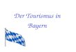 Der Tourismus in Bayern Lage Hauptstadt : München Hauptstadt : München Fläche : 70 549 Km² Fläche : 70 549 Km² Einwohnerzahl : 12 376 576 Einwohnerzahl