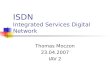 ISDN Integrated Services Digital Network Thomas Moczon 23.04.2007 IAV 2