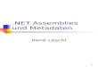 1.NET Assemblies und Metadaten René Löschl. 2 Inhalt Begriffe Eigenschaften von Metadaten Vorteile von Metadaten Typische Metadaten Zugriff und Verwaltung