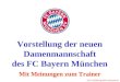 Vorstellung der neuen Damenmannschaft des FC Bayern München Die Vorführung läuft automatisch Mit Meinungen zum Trainer