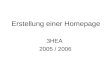 Erstellung einer Homepage 3HEA 2005 / 2006. Vorbereitung Gruppenführung : Klemen / Sotiriu / Novak Geschichte &Leistungen &Lehrerbeurteilung SteckbriefeGegenstände&
