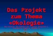 Das Projekt zum Thema «Okologie» Die Autoren: Die Schuler der 7 Klasse Galoschin A, Istratow W, Konew A, Sokolov A. 2006 г