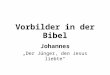 Vorbilder in der Bibel Johannes Der Jünger, den Jesus liebte