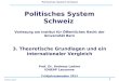 1 Politisches System Schweiz Andreas Ladner Politisches System Schweiz Vorlesung am Institut für Öffentliches Recht der Universität Bern 3. Theoretische