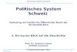 1 Politisches System Schweiz Andreas Ladner Politisches System Schweiz Vorlesung am Institut für Öffentliches Recht der Universität Bern 4. Ein kurzer