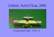 Indoor Kunstflug 2005 Programmfolge F3AI-A 3. Steigflug 180° Kurve 90° A.1: Start mit Querabflug Bis zum Ende der geraden Strecke nach der ersten 90°
