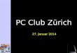 PC Club Zürich 27. Januar 2014. Agenda IT Security News Neue Software Fragen & Antworten Nächster Treff