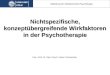 Univ.-Prof. Dr. Dipl.-Psych. Volker Tschuschke Abteilung für Medizinische Psychologie Nichtspezifische, konzeptübergreifende Wirkfaktoren in der Psychotherapie
