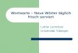 Wortwarte – Neue Wörter täglich frisch serviert Lothar Lemnitzer Universität Tübingen