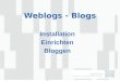 Weblogs - Blogs Installation Einrichten Bloggen. Themen Was ist ein Weblog Warum Weblogs Einsatzbereiche von Weblogs Überblick Weblog Software (Vor-und