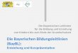 Die Bayerischen Bildungsleitlinien (BayBL): Die Bayerischen Bildungsleitlinien (BayBL): Entstehung und Kurzpräsentation Die Bayerischen Leitlinien für