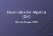 1 Geometrische Algebra (GA) Werner Benger, 2005. 2