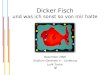 Dicker Fisch und was ich sonst so von mir halte Dezember 2006 Studium Generale V – Lüneburg Judit Tacke Ψ