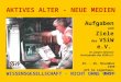 AKTIVES ALTER - NEUE MEDIEN 25. - 26. November 1999 AVZ im Logenhaus, Berlin WISSENSGESELLSCHAFT - NICHT OHNE UNS! Aufgaben und Ziele des VSiW e.V. Dr