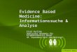 Evidence Based Medicine: Informationssuche & Analyse Etzel Gysling Südtiroler Akademie für Allgemeinmedizin Bozen 28. September 2012 (Nachmittag) Infomed