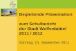Begleitende Präsentation zum Schulbericht der Stadt Wolfenbüttel 2011 / 2012 Stichtag: 01. September 2011