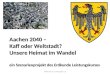 Aachen 2040 – Kaff oder Weltstadt? Unsere Heimat im Wandel ein Szenarieoprojekt des Erdkunde Leistungskurses Erdkunde Q1 Leistungskurs 2