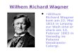Wilhem Richard Wagner Wilhem Richard Wagner kam am 22. Mai 1813 in Leipzig zur Welt.Und er starb am 13. Februar 1883 in Venedig im Palazzo Vendramin- Calergi