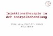 Injektionstherapie in der Knorpelbehandlung Prim.Univ.Prof.Dr. Erich FELLINGER