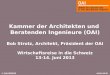 © OAI 06/2013  Kammer der Architekten und Beratenden Ingenieure (OAI) Bob Strotz, Architekt, Präsident der OAI Wirtschaftsreise in die Schweiz