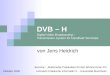 DVB – H Digital Video Broadcasting – Transmission System for Handheld Terminals von Jens Heidrich Seminar : Multimedia-Protokollen für den Wohnzimmer-PC
