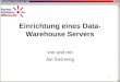 1 von und mit Jan Steinweg Einrichtung eines Data- Warehouse Servers