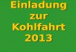 Einladung zur Kohlfahrt 2013. Es geht wieder los! Am 2. Februar 2013 um 15:30 Uhr Treffpunkt: Roland-Center Bremen Anfahrt: Linie 1 & 8 Richtung Huchting