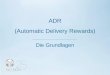 ADR (Automatic Delivery Rewards) Die Grundlagen. ADR (AUTOMATIC DELIVERY REWARDS) Das ADR ist ein Programm, über das sich Vertriebspartner und Kunden