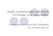 Angst, Essstörungen und Sucht im Kindes- und Jugendalter Pädagogische Hochschule Vorarlberg Dr. Christine De Col