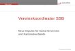 SSB – Folie 1 © Schweizerischer Samariterbund Vereinskoordinator SSB Neue Impulse für Samaritervereine und Kantonalverbände