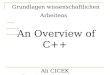 Grundlagen wissenschaftlichen Arbeitens An Overview of C++ Ali CICEK alinecipcicek@yahoo.com