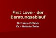 First Love - der Beratungsablauf Dr. in Nora Fröhlich Dr. in Melanie Zeller