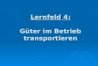 Lernfeld 4: Güter im Betrieb transportieren. Die Materialflussarten (Inner- und Außerbetrieblich)