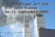 1 Die Anschläge auf die Twin Towers am 11.September 2001 Von: Andrea F., Christopher K., David L. und Willhelm T. Klasse: 9a